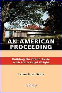 An American Proceeding Building the Grant House with Frank Lloyd Wright Reilly