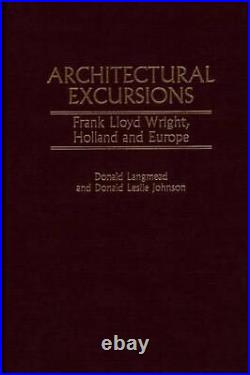 Architectural Excursions Frank Lloyd Wright, Holland and Europe by Donald Langm