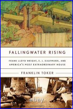 FALLINGWATER RISING FRANK LLOYD WRIGHT, E. J. KAUFMANN, By Franklin Toker NEW