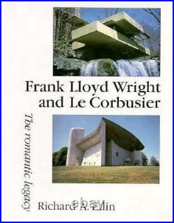 FRANK LLOYD WRIGHT AND LE CORBUSIER THE ROMANTIC LEGACY By Richard A. Etlin