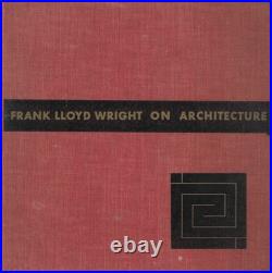 FRANK LLOYD Wright on Architecture Selected Writings 1894-1940 (1941, Gutheim)