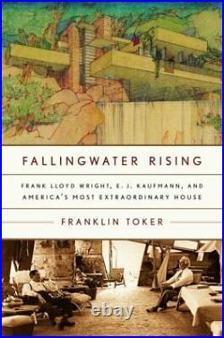 Fallingwater Rising Frank Lloyd Wright, E. J. Kaufmann, a. By Toker, Franklin
