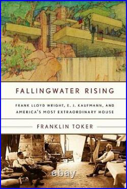 Fallingwater Rising Frank Lloyd Wright, E. J. Kaufmann, a. By Toker, Franklin