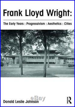 Frank Lloyd Wright The Early Years Progressivism Aesthetics Cities by Do
