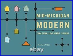 MID-MICHIGAN MODERN FROM FRANK LLOYD WRIGHT TO GOOGIE By Susan J. Bandes
