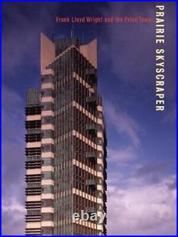 PRAIRIE SKYSCRAPER FRANK LLOYD WRIGHT'S PRICE TOWER By Anthony Alofsin & Joseph