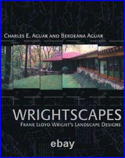 WRIGHTSCAPES FRANK LLOYD WRIGHT'S LANDSCAPE DESIGNS By Charles E. Aguar NEW