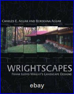 WRIGHTSCAPES FRANK LLOYD WRIGHT'S LANDSCAPE DESIGNS By Charles E. Aguar NEW